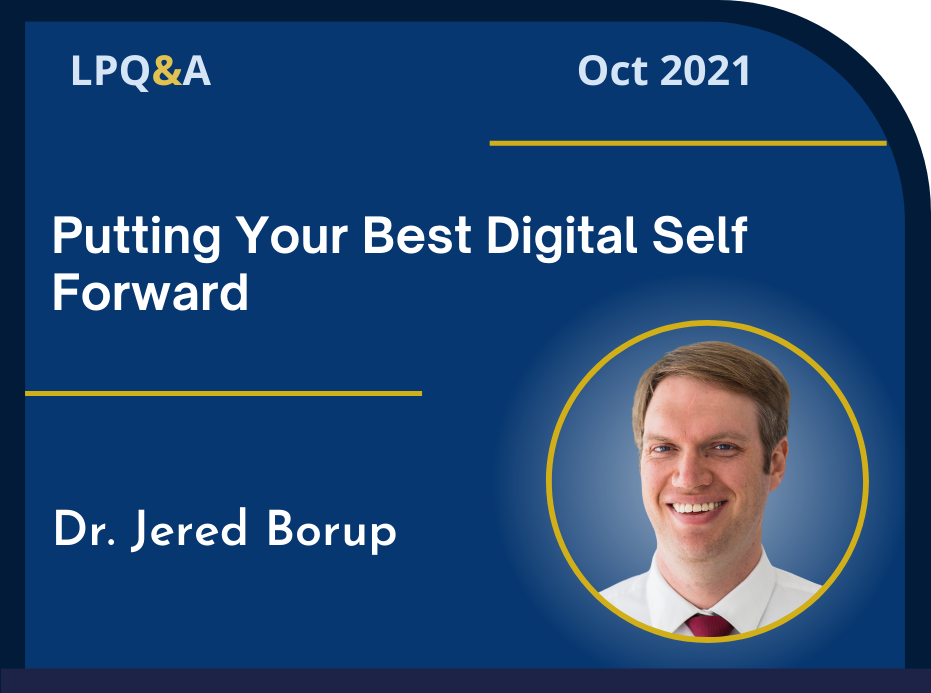 LPQ&A Oct 2021 Putting Your Best Digital Self Forward Dr. Jered Borup